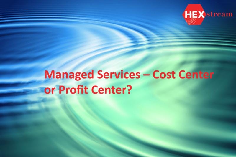 Managed Services – Cost Center or Profit Center?